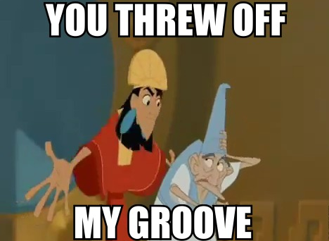 You threw off my groove